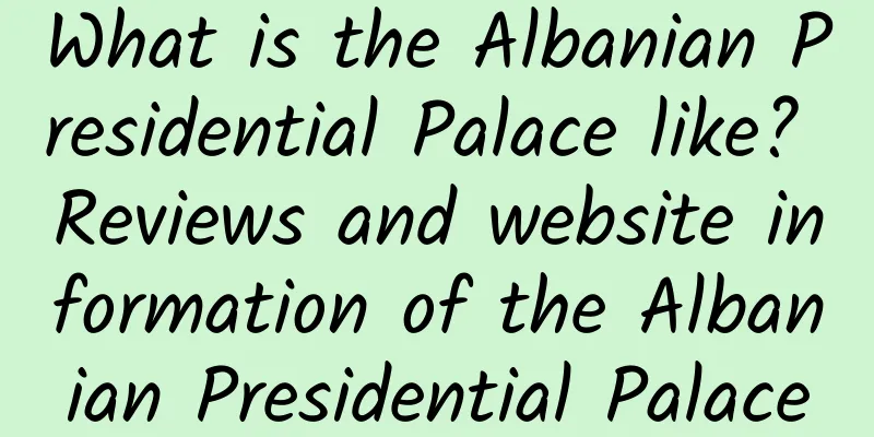 What is the Albanian Presidential Palace like? Reviews and website information of the Albanian Presidential Palace