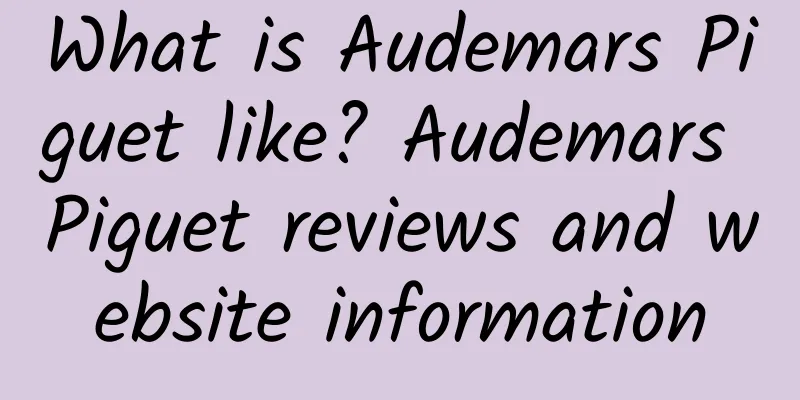 What is Audemars Piguet like? Audemars Piguet reviews and website information