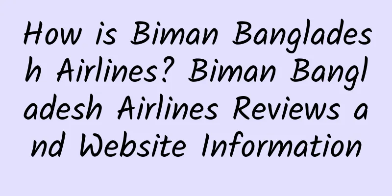 How is Biman Bangladesh Airlines? Biman Bangladesh Airlines Reviews and Website Information