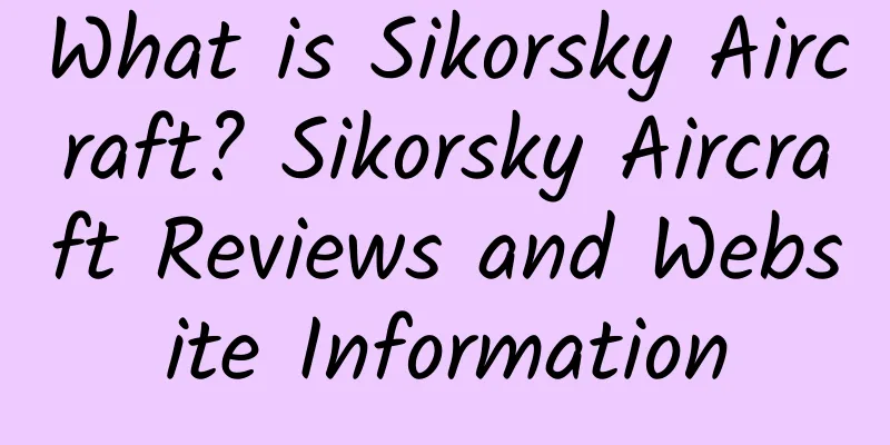 What is Sikorsky Aircraft? Sikorsky Aircraft Reviews and Website Information