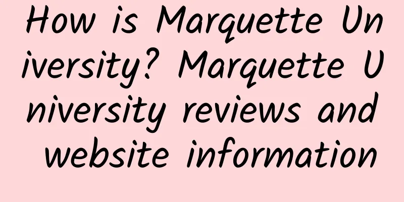 How is Marquette University? Marquette University reviews and website information