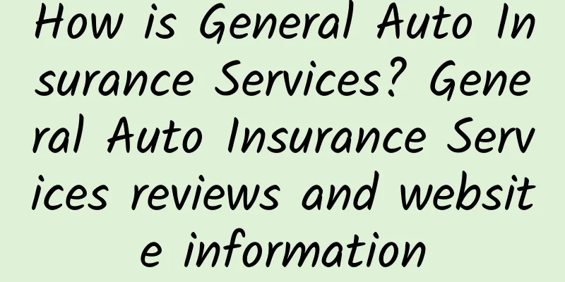 How is General Auto Insurance Services? General Auto Insurance Services reviews and website information