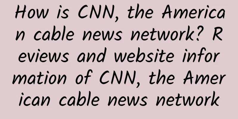 How is CNN, the American cable news network? Reviews and website information of CNN, the American cable news network