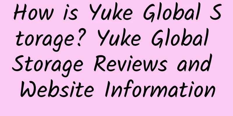 How is Yuke Global Storage? Yuke Global Storage Reviews and Website Information