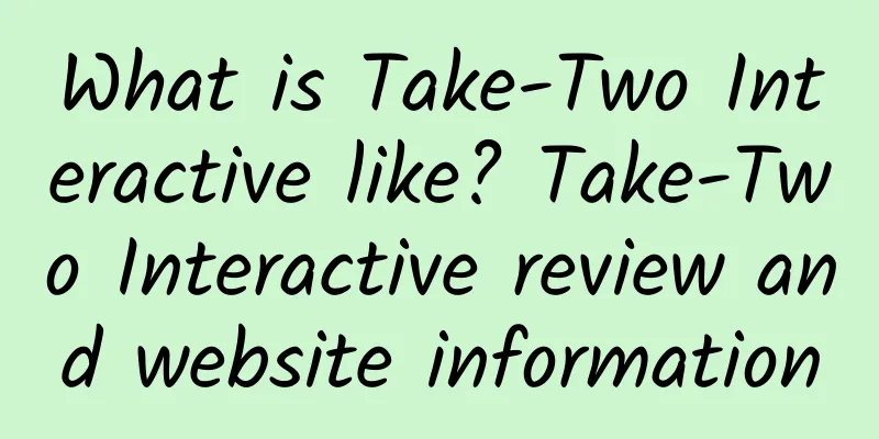 What is Take-Two Interactive like? Take-Two Interactive review and website information
