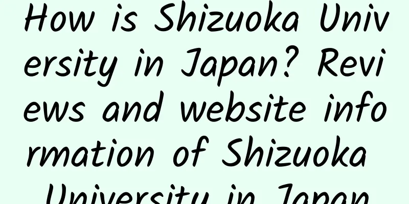 How is Shizuoka University in Japan? Reviews and website information of Shizuoka University in Japan