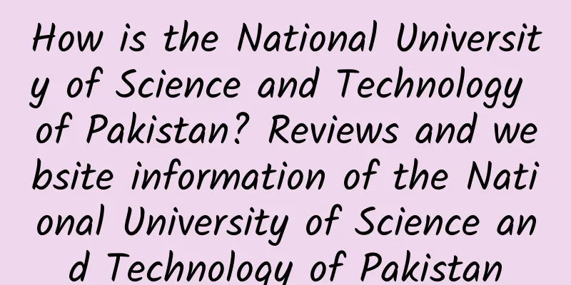 How is the National University of Science and Technology of Pakistan? Reviews and website information of the National University of Science and Technology of Pakistan