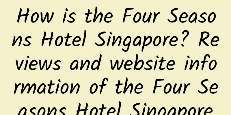 How is the Four Seasons Hotel Singapore? Reviews and website information of the Four Seasons Hotel Singapore