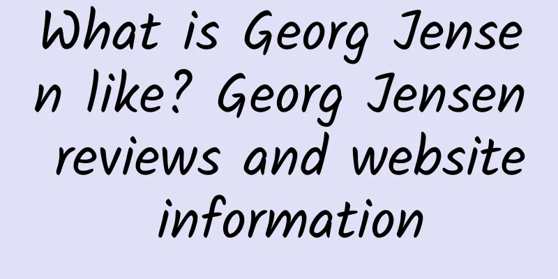 What is Georg Jensen like? Georg Jensen reviews and website information
