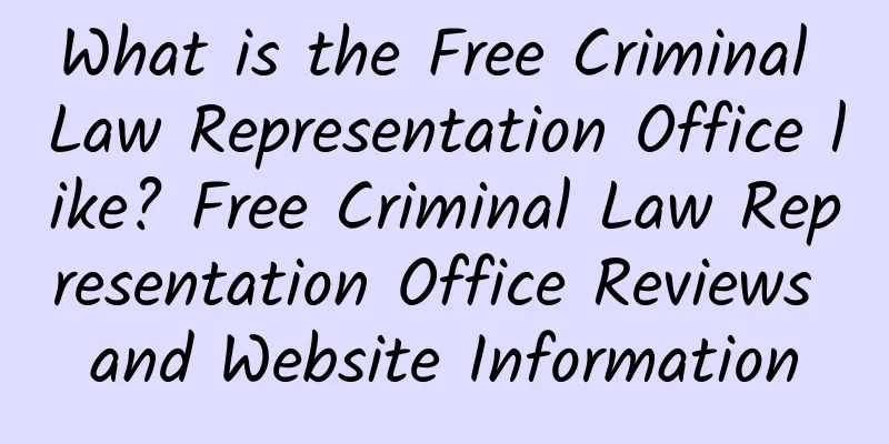 What is the Free Criminal Law Representation Office like? Free Criminal Law Representation Office Reviews and Website Information