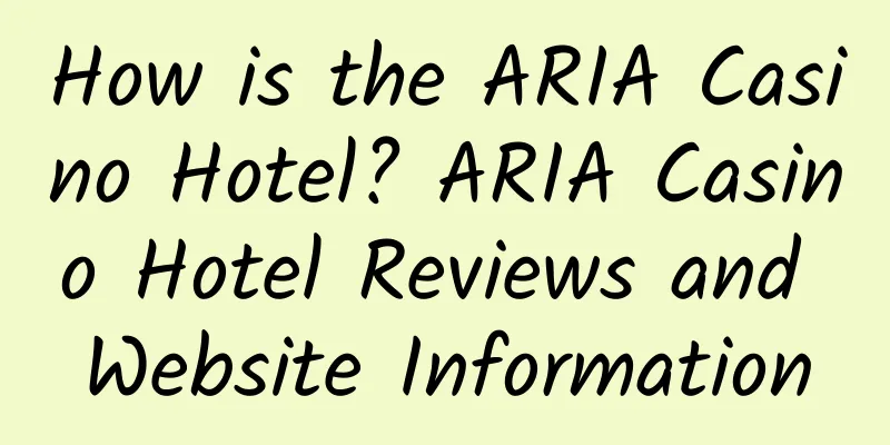 How is the ARIA Casino Hotel? ARIA Casino Hotel Reviews and Website Information