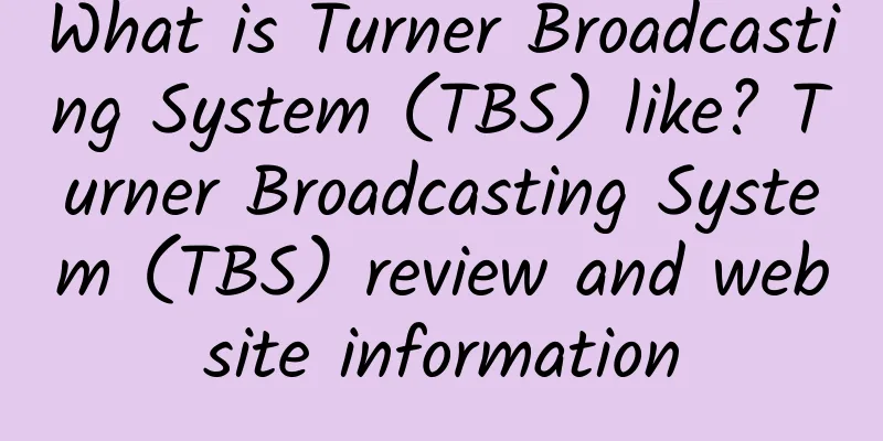 What is Turner Broadcasting System (TBS) like? Turner Broadcasting System (TBS) review and website information