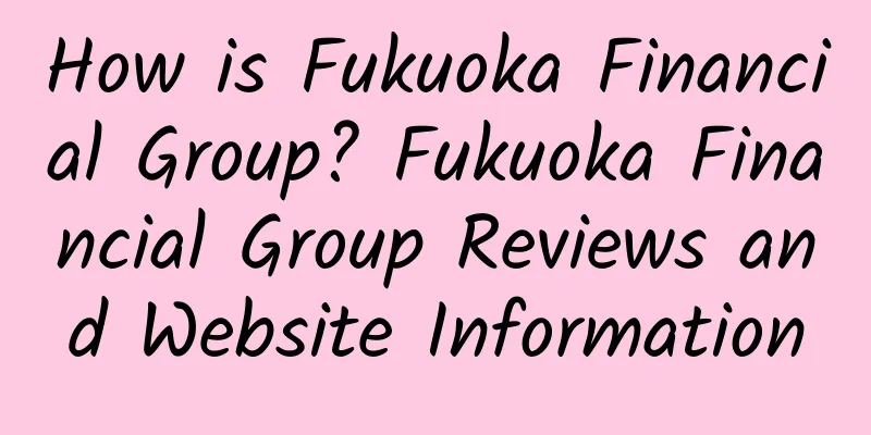 How is Fukuoka Financial Group? Fukuoka Financial Group Reviews and Website Information