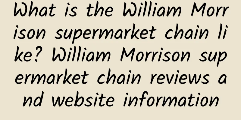 What is the William Morrison supermarket chain like? William Morrison supermarket chain reviews and website information
