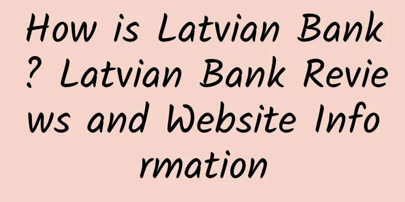 How is Latvian Bank? Latvian Bank Reviews and Website Information