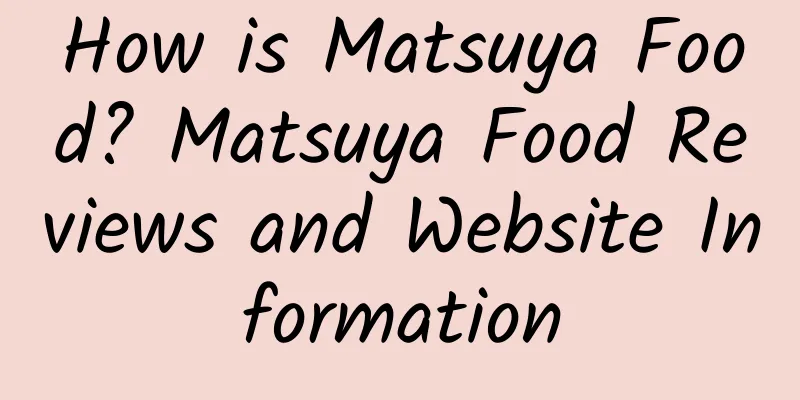 How is Matsuya Food? Matsuya Food Reviews and Website Information