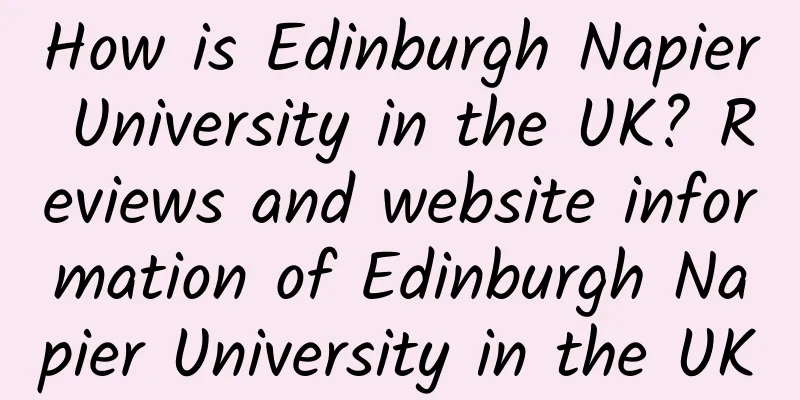 How is Edinburgh Napier University in the UK? Reviews and website information of Edinburgh Napier University in the UK