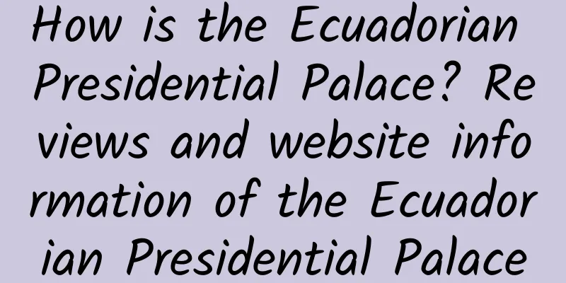How is the Ecuadorian Presidential Palace? Reviews and website information of the Ecuadorian Presidential Palace