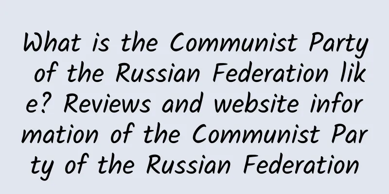 What is the Communist Party of the Russian Federation like? Reviews and website information of the Communist Party of the Russian Federation