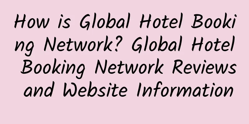 How is Global Hotel Booking Network? Global Hotel Booking Network Reviews and Website Information