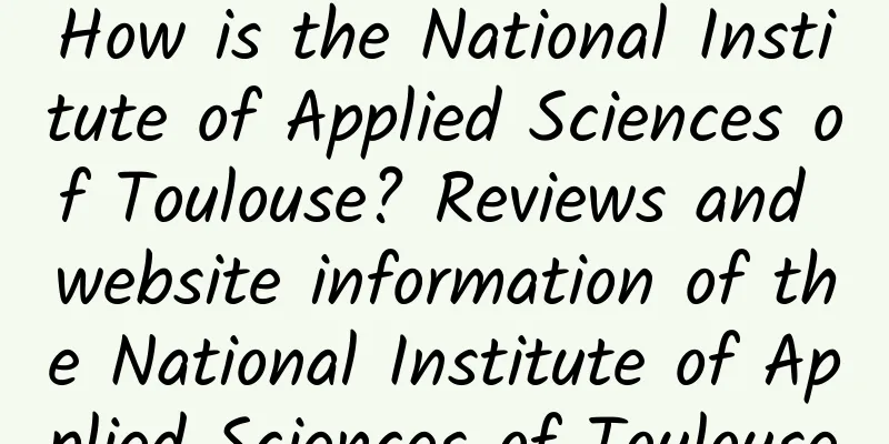 How is the National Institute of Applied Sciences of Toulouse? Reviews and website information of the National Institute of Applied Sciences of Toulouse