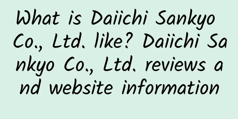What is Daiichi Sankyo Co., Ltd. like? Daiichi Sankyo Co., Ltd. reviews and website information