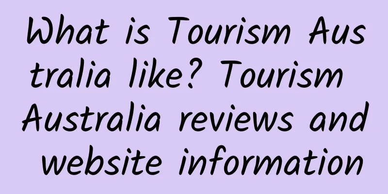 What is Tourism Australia like? Tourism Australia reviews and website information