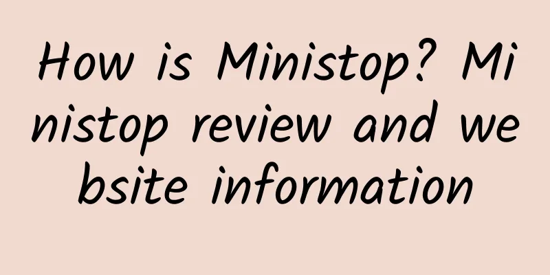 How is Ministop? Ministop review and website information