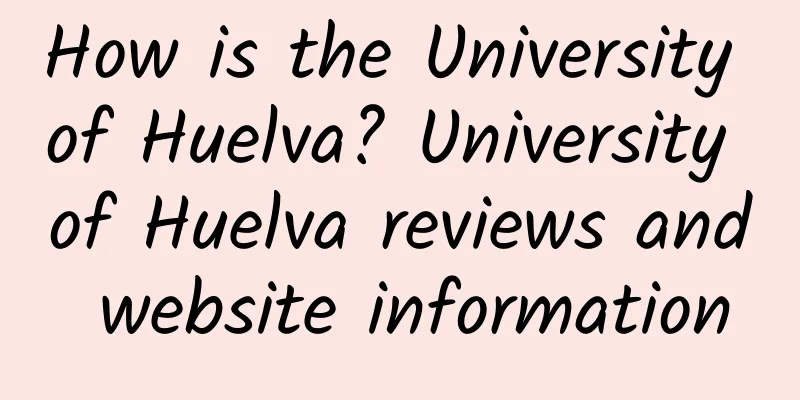 How is the University of Huelva? University of Huelva reviews and website information
