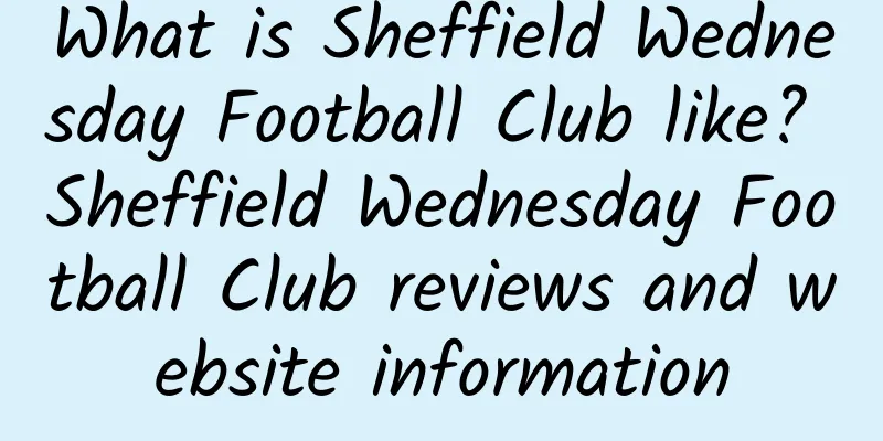 What is Sheffield Wednesday Football Club like? Sheffield Wednesday Football Club reviews and website information