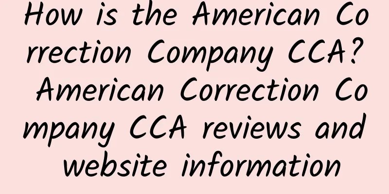 How is the American Correction Company CCA? American Correction Company CCA reviews and website information