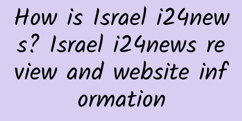 How is Israel i24news? Israel i24news review and website information
