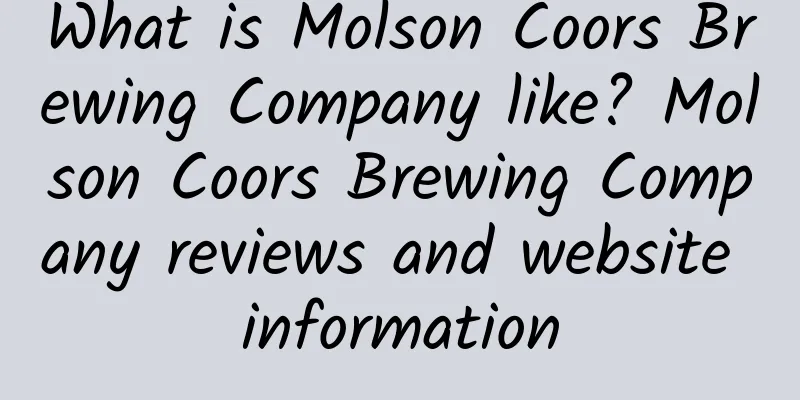 What is Molson Coors Brewing Company like? Molson Coors Brewing Company reviews and website information