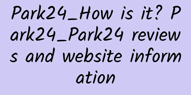Park24_How is it? Park24_Park24 reviews and website information