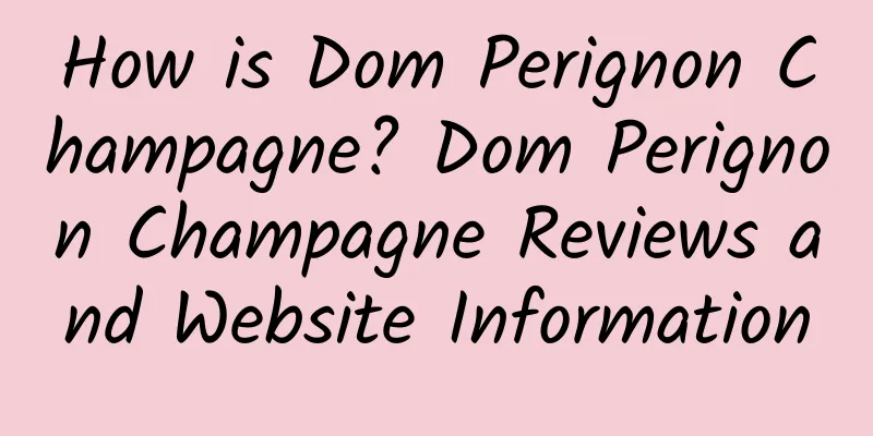 How is Dom Perignon Champagne? Dom Perignon Champagne Reviews and Website Information