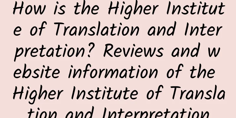 How is the Higher Institute of Translation and Interpretation? Reviews and website information of the Higher Institute of Translation and Interpretation