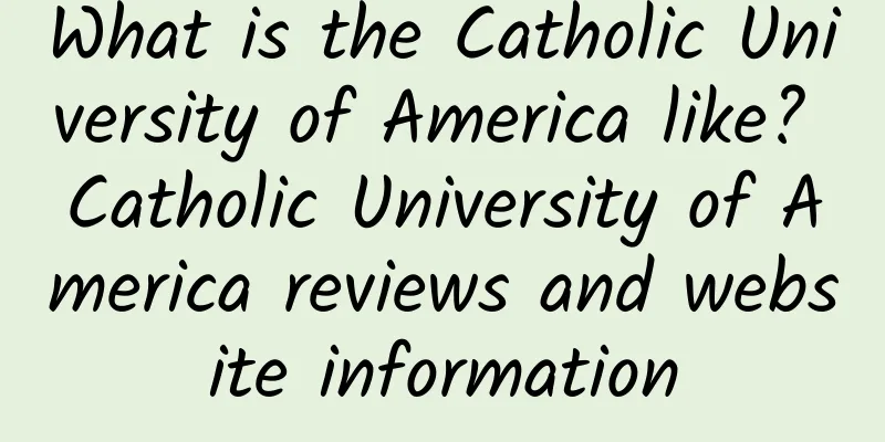 What is the Catholic University of America like? Catholic University of America reviews and website information