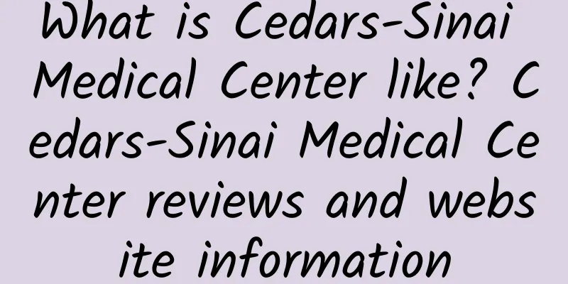 What is Cedars-Sinai Medical Center like? Cedars-Sinai Medical Center reviews and website information