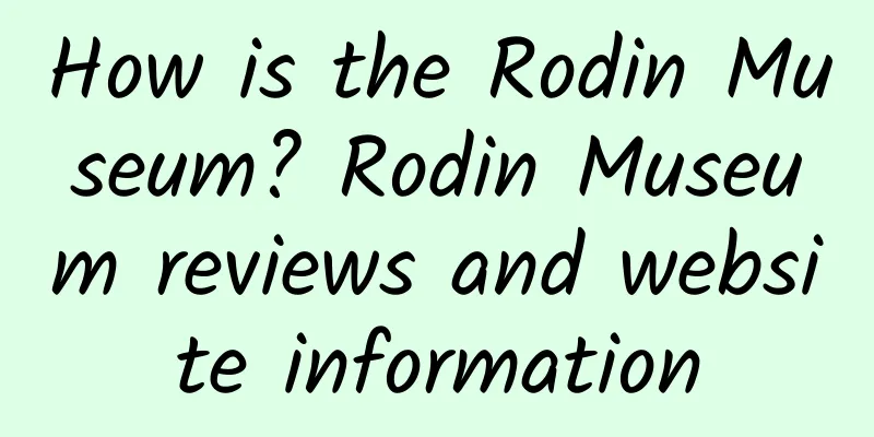 How is the Rodin Museum? Rodin Museum reviews and website information