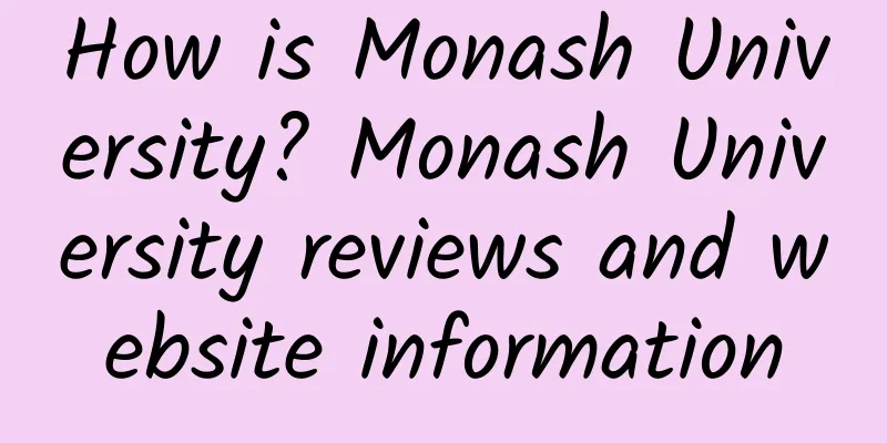 How is Monash University? Monash University reviews and website information