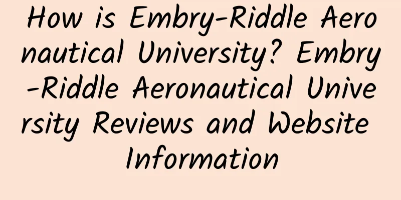 How is Embry-Riddle Aeronautical University? Embry-Riddle Aeronautical University Reviews and Website Information