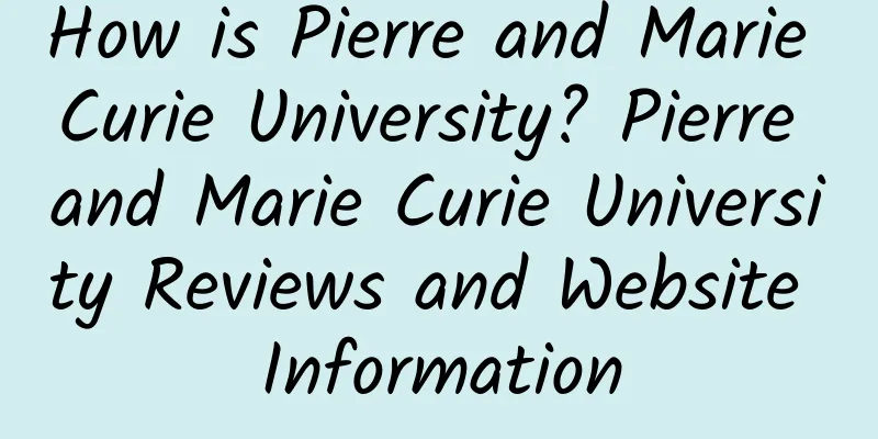 How is Pierre and Marie Curie University? Pierre and Marie Curie University Reviews and Website Information