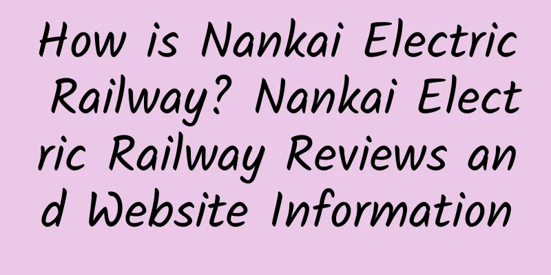 How is Nankai Electric Railway? Nankai Electric Railway Reviews and Website Information