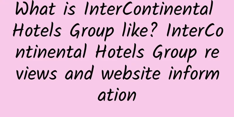 What is InterContinental Hotels Group like? InterContinental Hotels Group reviews and website information