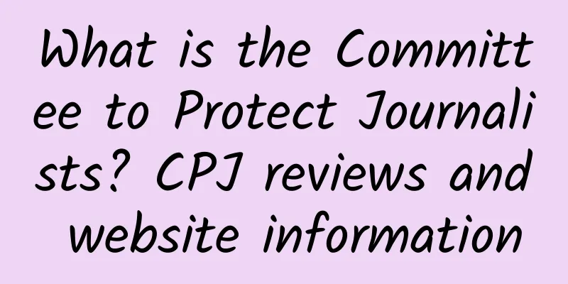 What is the Committee to Protect Journalists? CPJ reviews and website information
