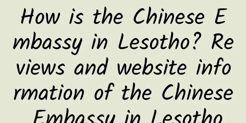 How is the Chinese Embassy in Lesotho? Reviews and website information of the Chinese Embassy in Lesotho