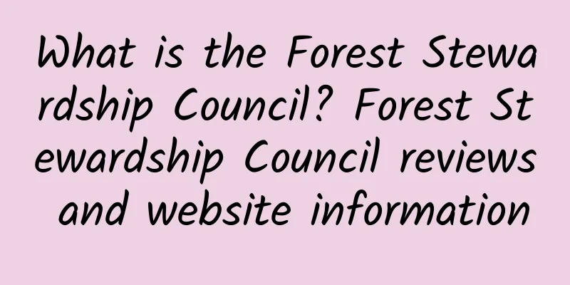 What is the Forest Stewardship Council? Forest Stewardship Council reviews and website information
