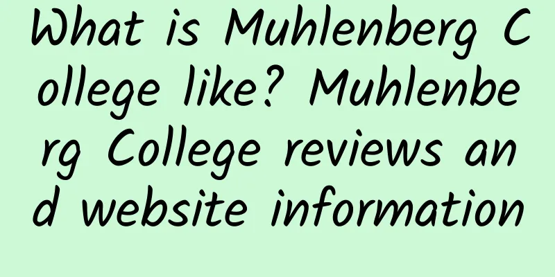 What is Muhlenberg College like? Muhlenberg College reviews and website information