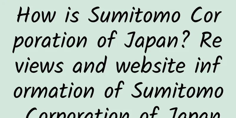 How is Sumitomo Corporation of Japan? Reviews and website information of Sumitomo Corporation of Japan