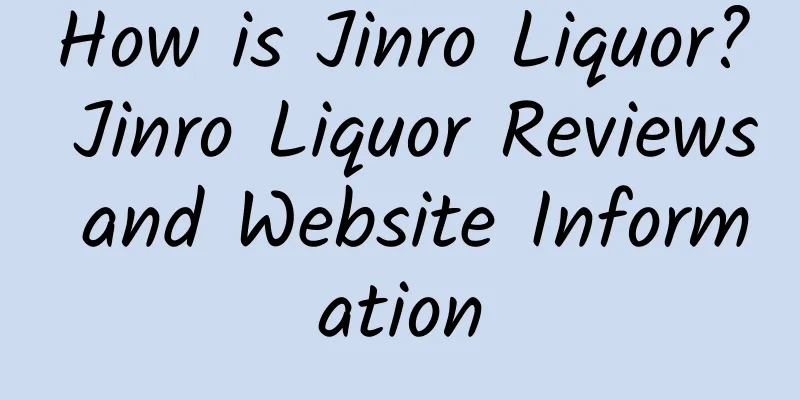 How is Jinro Liquor? Jinro Liquor Reviews and Website Information